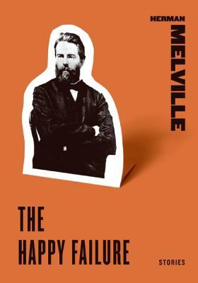 The Happy Failure: A Classic Literary Tale by Herman Melville (Harper Perennial Classic Stories)