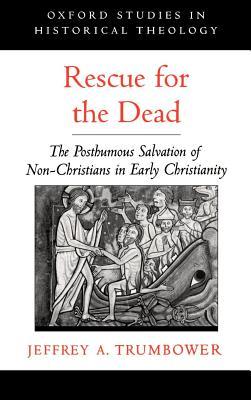 Rescue for the Dead: The Posthumous Salvation of Non-Christians in Early Christianity. Oxford Studies in Historical Theology