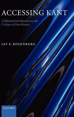 Cover of Accessing Kant: A Relaxed Introduction to the Critique of Pure Reason