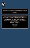 Advances in Applied Business Strategy, Volume 7: Competence Perspectives in Managing Internal Processes Advances in Applied Business Strategy, Volume 7: Competence Perspectives in Managing Internal Processes