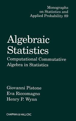 Algebraic Statistics: Computational Commutative Algebra in Statistics. Monographs on Statistics and Applied Probability, Volume 89