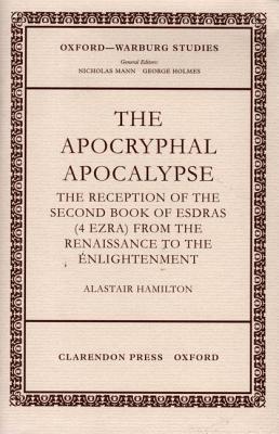 Apocryphal Apocalypse: The Reception of the Second Book of Esdras (4 Ezra) from the Renaissance to the Enlightenment. Oxford Warburg Studies