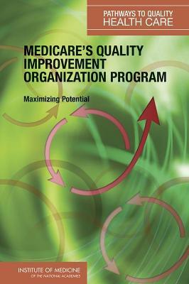 Medicare's Quality Improvement Organization Program: Maximizing Potential (Series: Pathways to Quality Health Care)