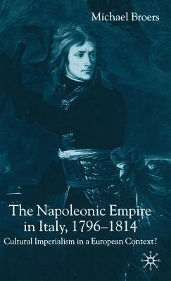 Napoleonic Empire in Italy, 1796-1814: Cultural Imperialism in a European Context? (ebook)