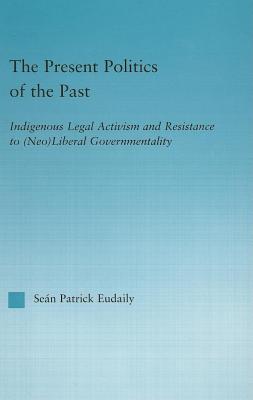Present Politics of the Past: Indigenous Legal Activism and Resistance to (Neo)Liberal Governmentality