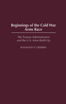 Beginnings of the Cold War Arms Race: The Truman Administration and the U.S. Arms Build-Up