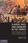 Slavery, Race, and Conquest in the Tropics: Lincoln, Douglas, and the Future of Latin America