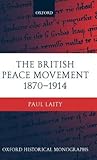 The British Peace Movement, 1870-1914. Oxford Historical Monographs