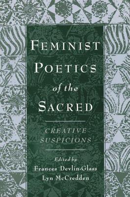 Feminist Poetics of the Sacred: Creative Suspicions. American Academy of Religion Cultural Criticism Series.