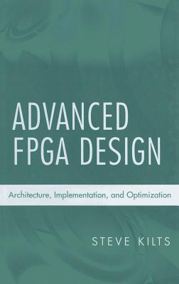 Advanced Fpga Design Architecture Implementation And Optimization By Steve Kilts