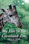 My Life in the Cleveland Zoo by Adam A. Smith