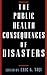 The Public Health Consequences of Disasters