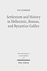 Settlement and History in Hellenistic, Roman, and Byzantine Galilee: An Archaeological Survey of the Eastern Galilee (Texts and Studies in Ancient Judaism Book 127)