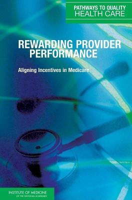 Rewarding Provider Performance: Aligning Incentives in Medicare (Pathways to Quality Health Care Series)