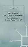 Britain and Biological Warfare: Expert Advice and Science Policy, 1930-65