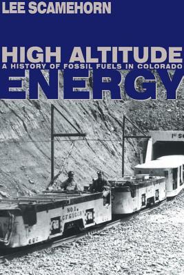 High Altitude Energy: A History of Fossil Fuels in Colorado. Mining the American West