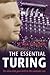 Essential Turing: Seminal Writings in Computing, Logic, Philosophy, Artificial Intelligence, and Artificial Life Plus the Secrets of Eni