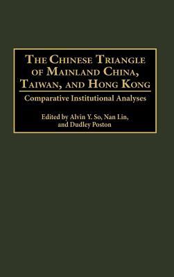 Chinese Triangle of Mainland China, Taiwan, and Hong Kong, The: Comparative Institutional Analyses (Controversies in Science Book 133)