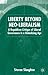 Liberty Beyond Neo-Liberalism by Steven Slaughter