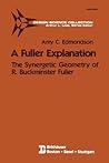 A Fuller Explanation: The Synergetic Geometry of R. Buckminster Fuller (Design Science Collection) A Fuller Explanation: The Synergetic Geometry of R. Buckminster Fuller (Design Science Collection)