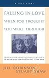 Falling in Love When You Thought You Were Through: A Love Story – A Journey to Passionate Marriage and Hope After the Wreckage of Alcoholism