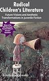 Radical Children's Literature: Future Visions and Aesthetic Transformations in Juvenile Fiction