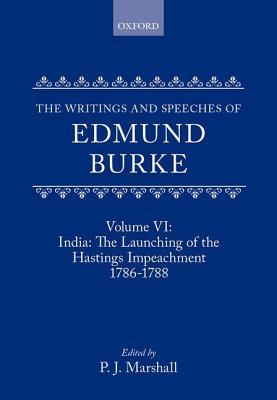 Writings and Speeches of Edmund Burke Volume VI: India. the Launching of the Hastings Impeachment 1786-1788
