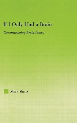 If I Only Had a Brain: Deconstructing Brain Injury. New Approaches in Sociology: Syudies in Social Inequality, Social Change and Social Justice