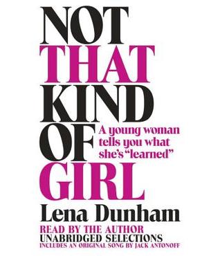 Not That Kind of Girl: A Young Woman Tells You What She's "Learned"