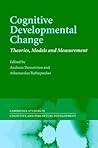 Cognitive Developmental Change: Theories: Models and Measurement. Cambridge Studies in Cognitive and Perceptual Development