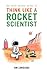 The Seven Secrets of How to Think Like a Rocket Scientist
