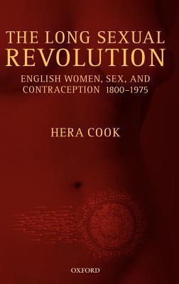 Long Sexual Revolution: English Women, Sex, and Contraception 1800-1975