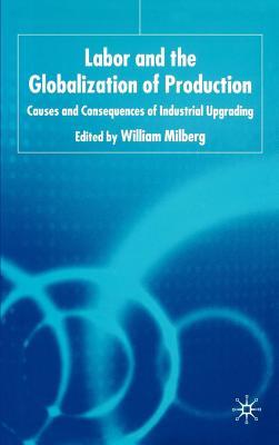 Labor and the Globalization of Production: Causes and Consequences of Industrial Upgrading