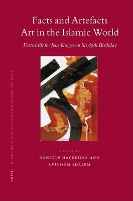 Facts and Artefacts - Art in the Islamic World: Festschrift for Jens Kroger on His 65th Birthday. Islamic History and Civilization, Volume 68.