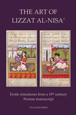 The Art of Lizzat Al-Nisa': Erotic miniatures from a 19th century Persian manuscript (Paperback)