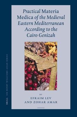 Practical Materia Medica of the Medieval Eastern Mediterranean According to the Cairo Genizah. Sir Henry Wellcome Asian Series, Volume 7.