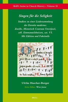 Singen Fur Die Seligkeit: Studien Zu Einer Liedersammlung Der Devotio Moderna: Zwolle, Historisch Centrum Overijssel, Coll. Emmanuelshuizen, Cat. VI.