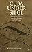 Cuba Under Siege: American ...