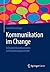 Kommunikation Im Change: Erfolgreich Kommunizieren in Veranderungsprozessen