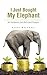 I Just Bought My Elephant: Be Stubborn, Get Rich and Prosper
