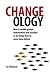 Changeology: How to Enable Groups, Communities and Societies to Do Things They?ve Never Done Before