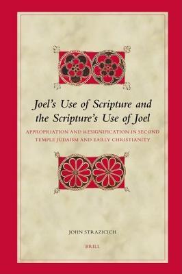 Joel S Use of Scripture and the Scripture S Use of Joel: Appropriation and Resignification in Second Temple Judaism and Early Christianity. Biblical I