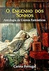 O Engenho dos Sonhos - Antologia de Contos Fantásticos by Carina Portugal O Engenho dos Sonhos - Antologia de Contos Fantásticos by Carina Portugal