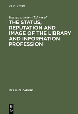 Status, Reputation and Image of the Library and Information Profession, The: Proceedings of the Ifla Pre-Session Seminar, Delhi, 24-28 August 1992; Under the Auspices of the Ifla Round Table for the Management of Library Associations
