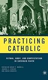 Practicing Catholic: Ritual, Body, and Contestation in Catholic Faith
