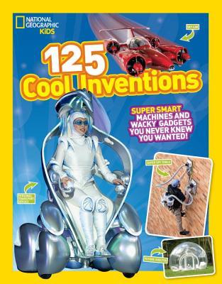 National Geographic Kids 125 Cool Inventions: Supersmart Machines and Wacky Gadgets You Never Knew You Wanted! (Paperback)