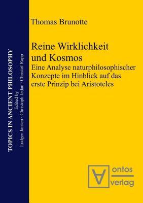 Reine Wirklichkeit Und Kosmos: Eine Analyse Naturphilosophischer Konzepte Im Hinblick Auf Das Erste Prinzip Bei Aristoteles