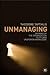 Unmanaging: Opening Up the Organization to Its Own Unspoken Knowledge