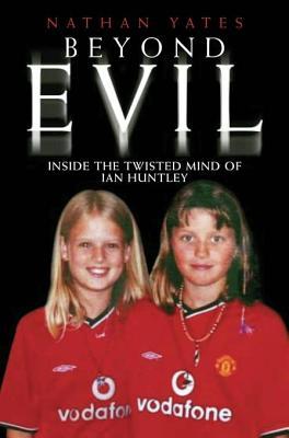 Beyond Evil: Inside the Twisted Mind of Ian Huntley