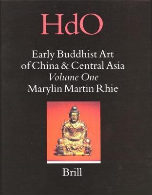 Early Buddhist Art of China and Central Asia, Volume 1: Later Han, Three Kingdoms and Western Chin in China and Bactria to Shan-Shan in Central Asia. Handbook of Oriental Studies, Section Four, China: Volume 12, Early Buddhist Art of China and Central ...
